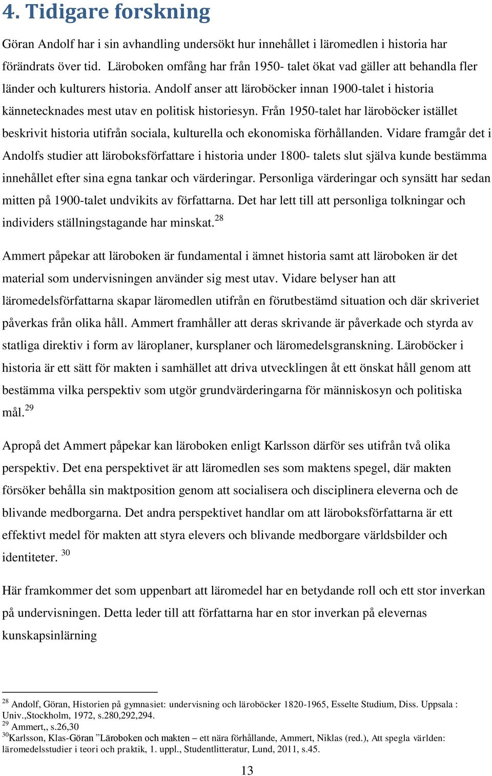 Andolf anser att läroböcker innan 1900-talet i historia kännetecknades mest utav en politisk historiesyn.