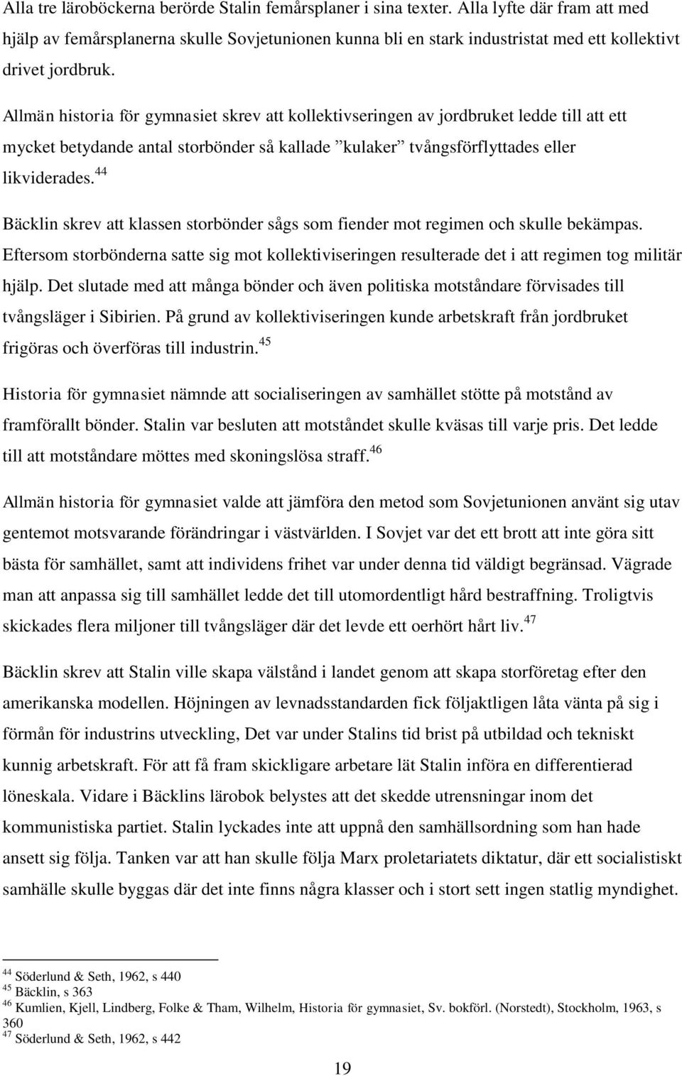 Allmän historia för gymnasiet skrev att kollektivseringen av jordbruket ledde till att ett mycket betydande antal storbönder så kallade kulaker tvångsförflyttades eller likviderades.