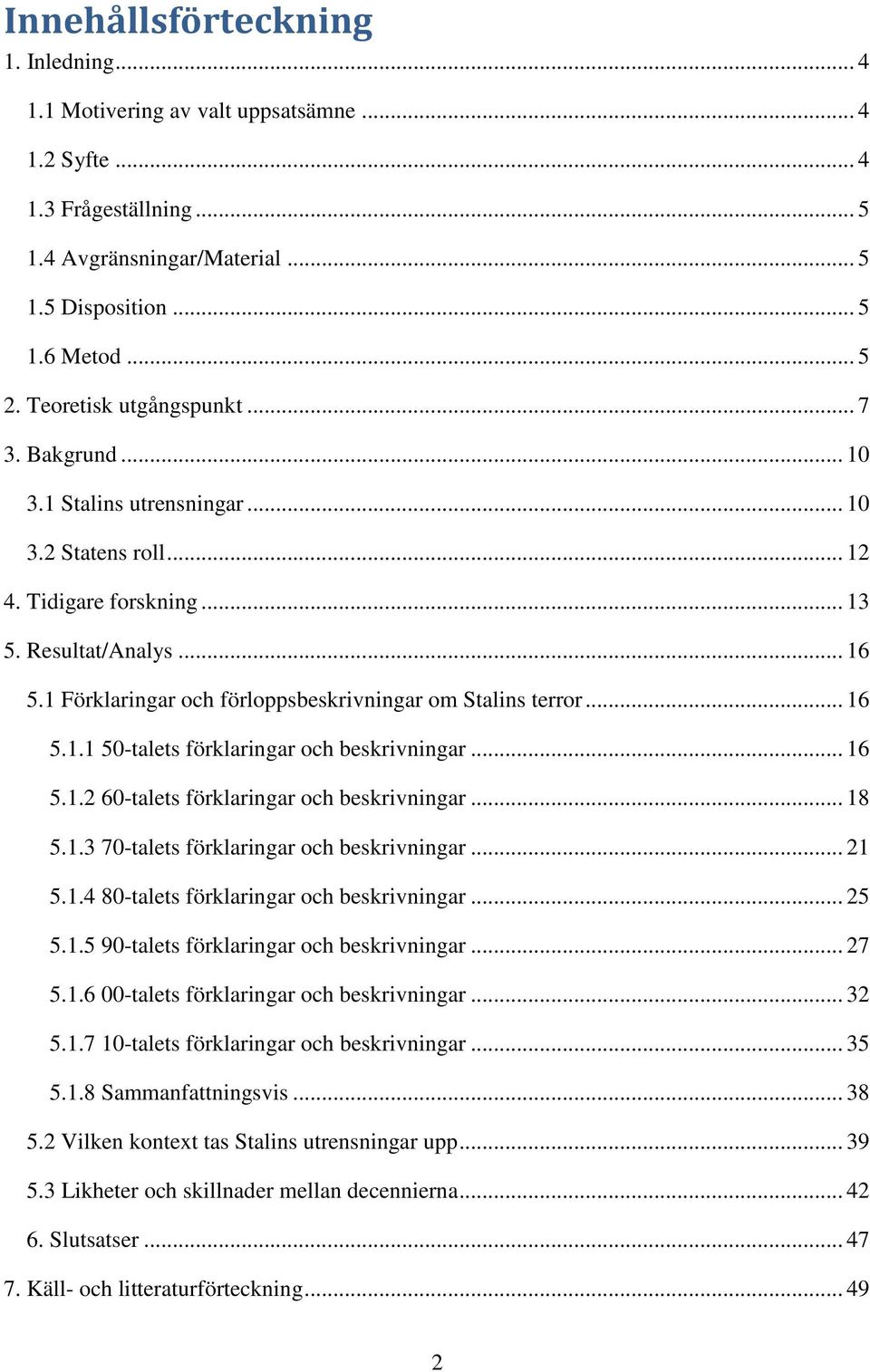 1 Förklaringar och förloppsbeskrivningar om Stalins terror... 16 5.1.1 50-talets förklaringar och beskrivningar... 16 5.1.2 60-talets förklaringar och beskrivningar... 18 5.1.3 70-talets förklaringar och beskrivningar.