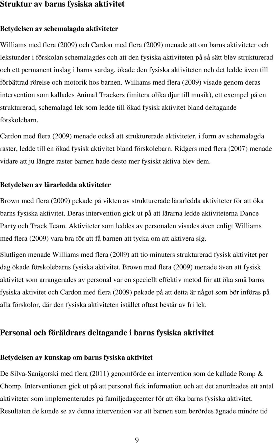 Williams med flera (2009) visade genom deras intervention som kallades Animal Trackers (imitera olika djur till musik), ett exempel på en strukturerad, schemalagd lek som ledde till ökad fysisk