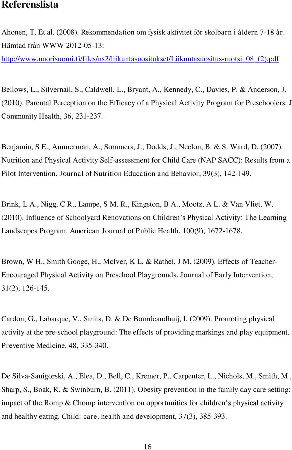 Parental Perception on the Efficacy of a Physical Activity Program for Preschoolers. J Community Health, 36, 231-237. Benjamin, S E., Ammerman, A., Sommers, J., Dodds, J., Neelon, B. & S. Ward, D.