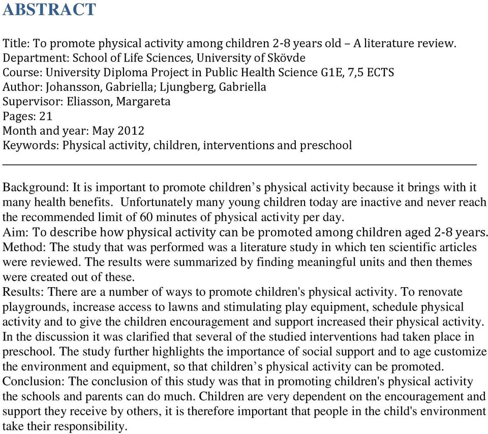 Eliasson, Margareta Pages: 21 Month and year: May 2012 Keywords: Physical activity, children, interventions and preschool Background: It is important to promote children s physical activity because