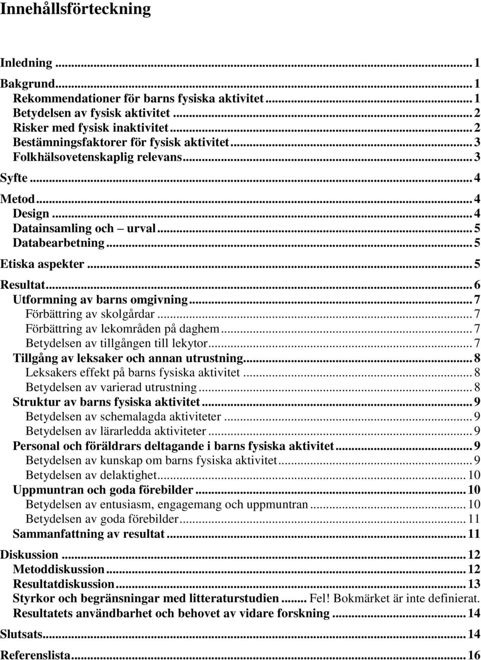 .. 6 Utformning av barns omgivning... 7 Förbättring av skolgårdar... 7 Förbättring av lekområden på daghem... 7 Betydelsen av tillgången till lekytor... 7 Tillgång av leksaker och annan utrustning.