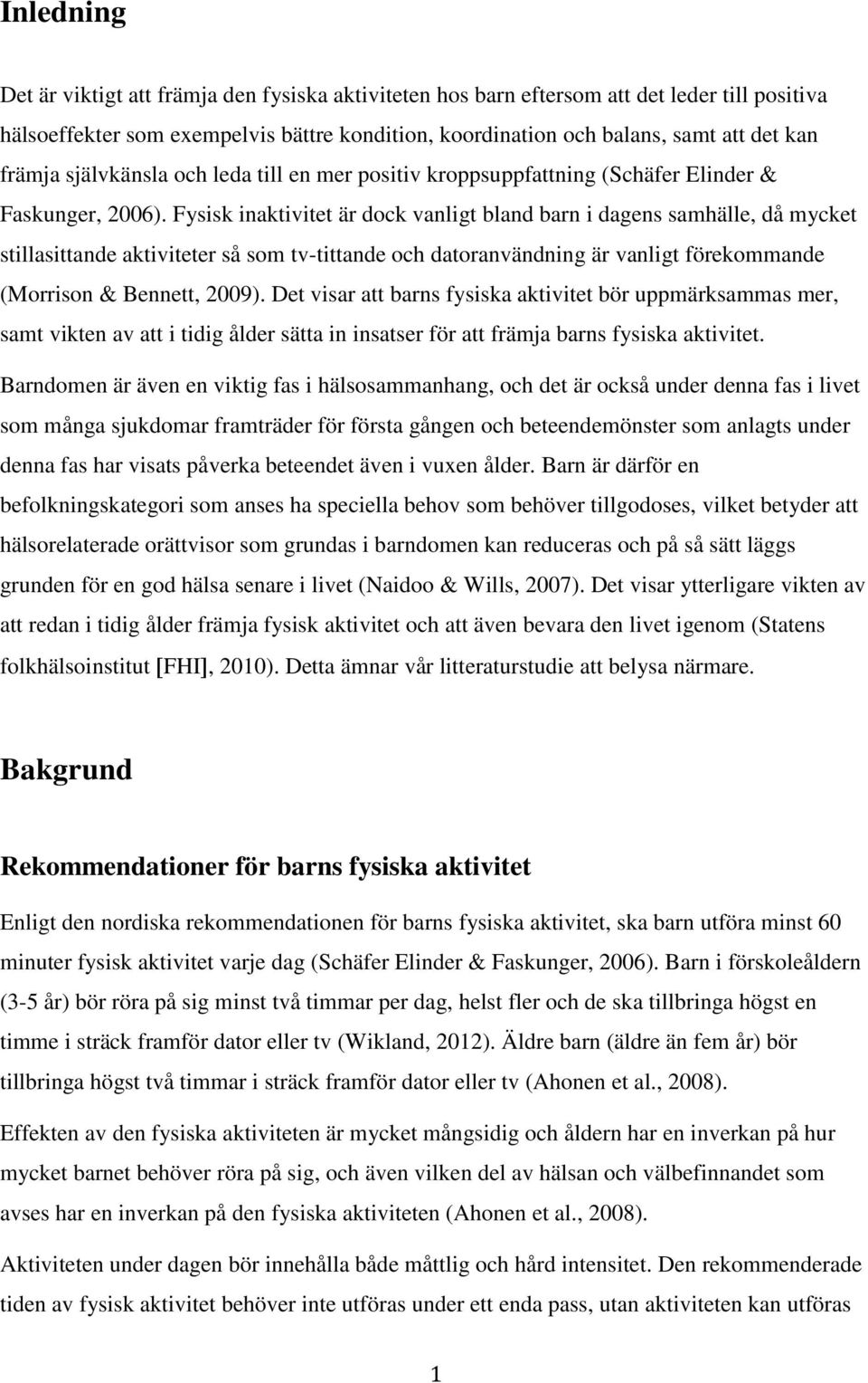 Fysisk inaktivitet är dock vanligt bland barn i dagens samhälle, då mycket stillasittande aktiviteter så som tv-tittande och datoranvändning är vanligt förekommande (Morrison & Bennett, 2009).