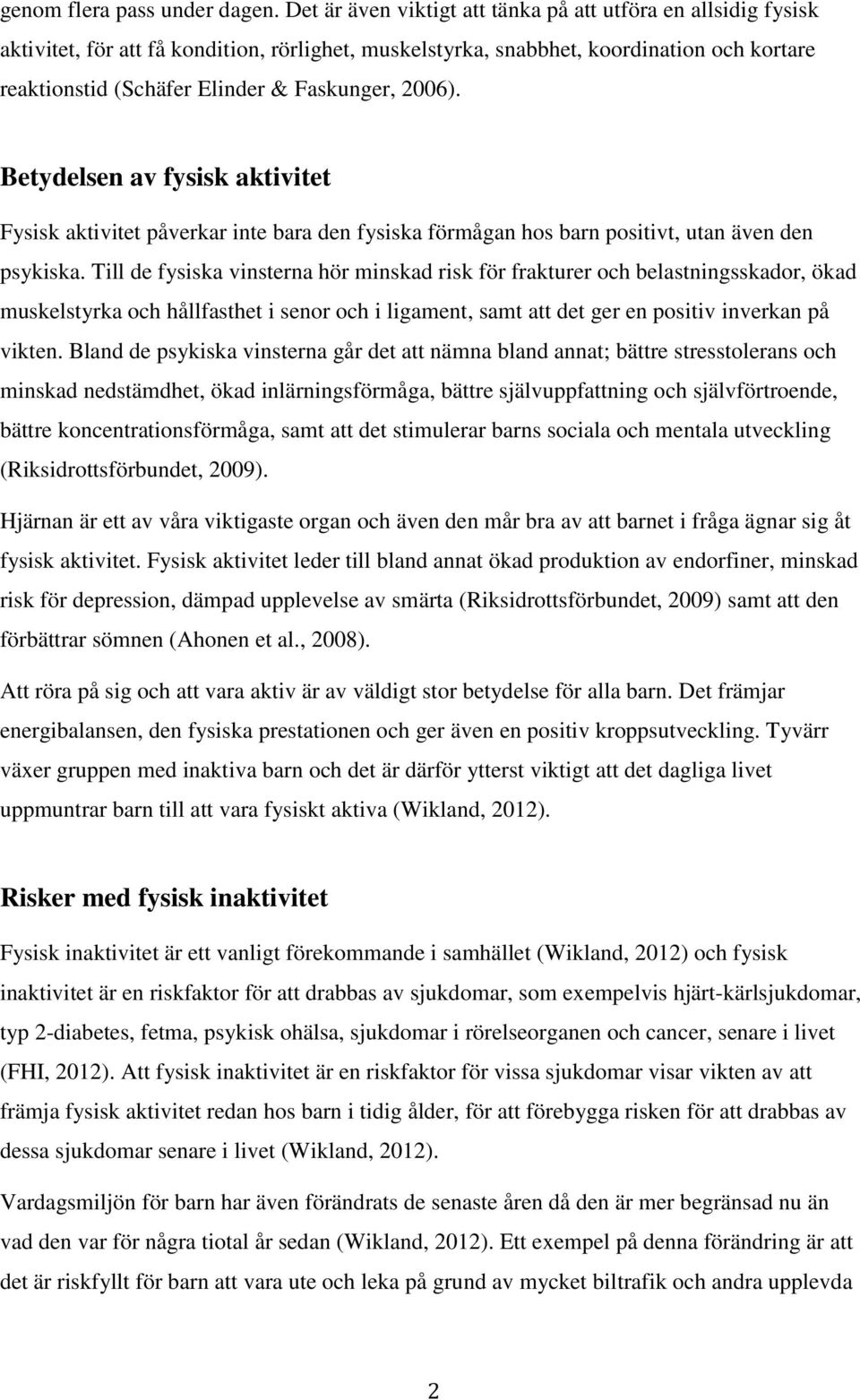 2006). Betydelsen av fysisk aktivitet Fysisk aktivitet påverkar inte bara den fysiska förmågan hos barn positivt, utan även den psykiska.