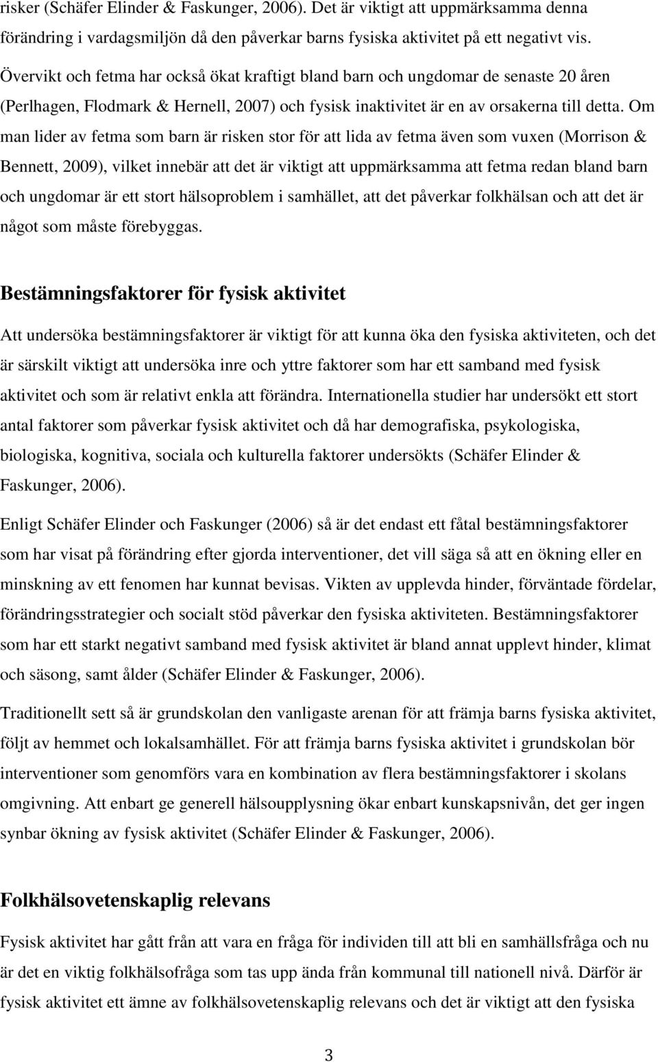 Om man lider av fetma som barn är risken stor för att lida av fetma även som vuxen (Morrison & Bennett, 2009), vilket innebär att det är viktigt att uppmärksamma att fetma redan bland barn och