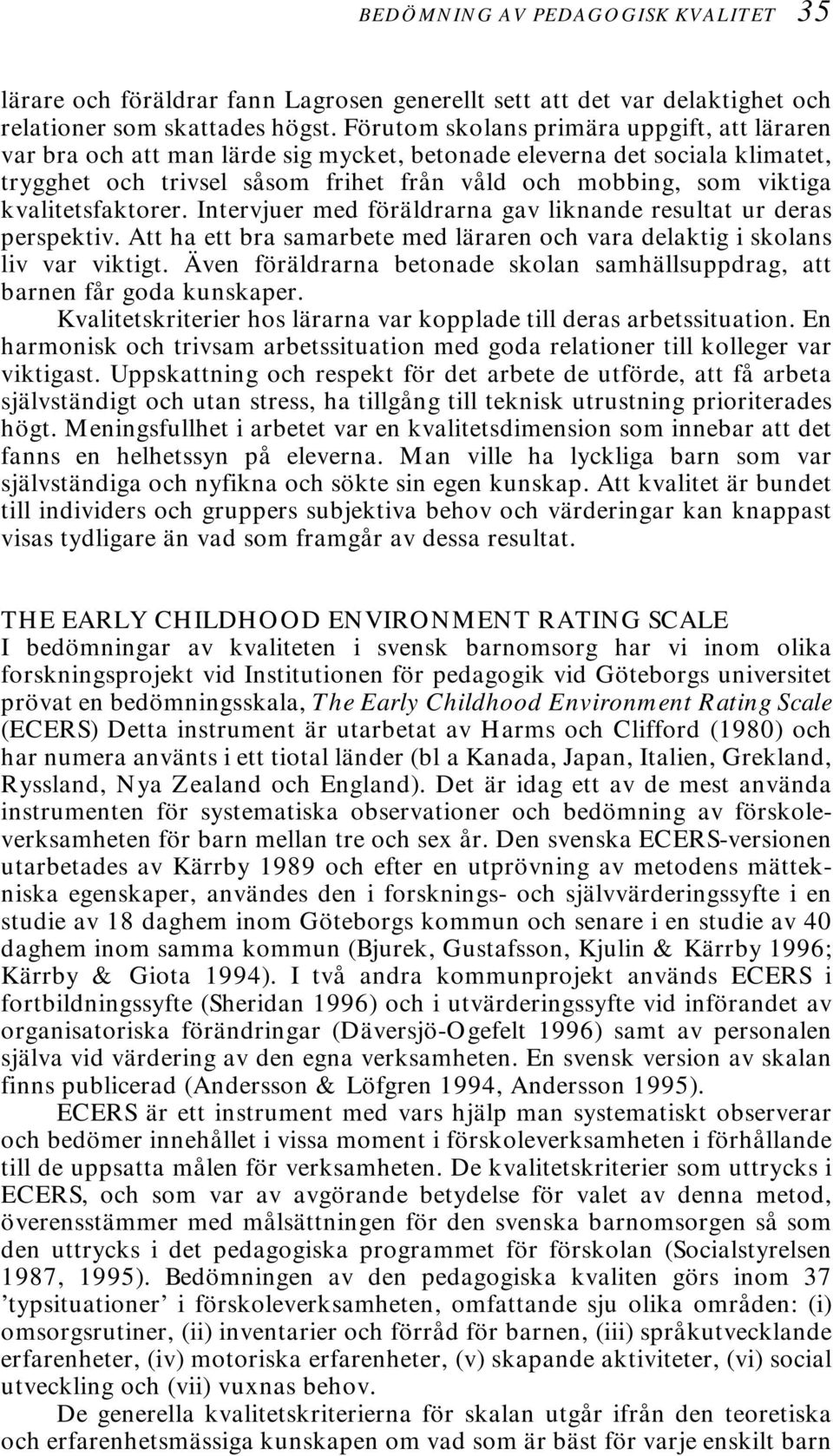 kvalitetsfaktorer. Intervjuer med föräldrarna gav liknande resultat ur deras perspektiv. Att ha ett bra samarbete med läraren och vara delaktig i skolans liv var viktigt.