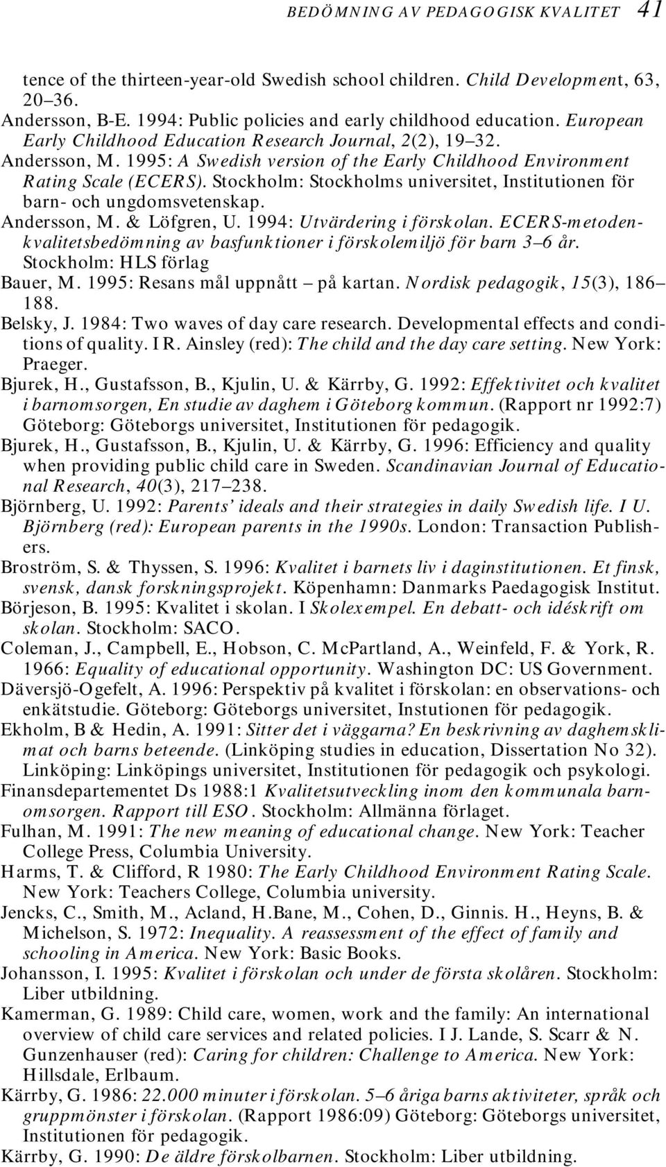Stockholm: Stockholms universitet, Institutionen för barn- och ungdomsvetenskap. Andersson, M. & Löfgren, U. 1994: Utvärdering i förskolan.