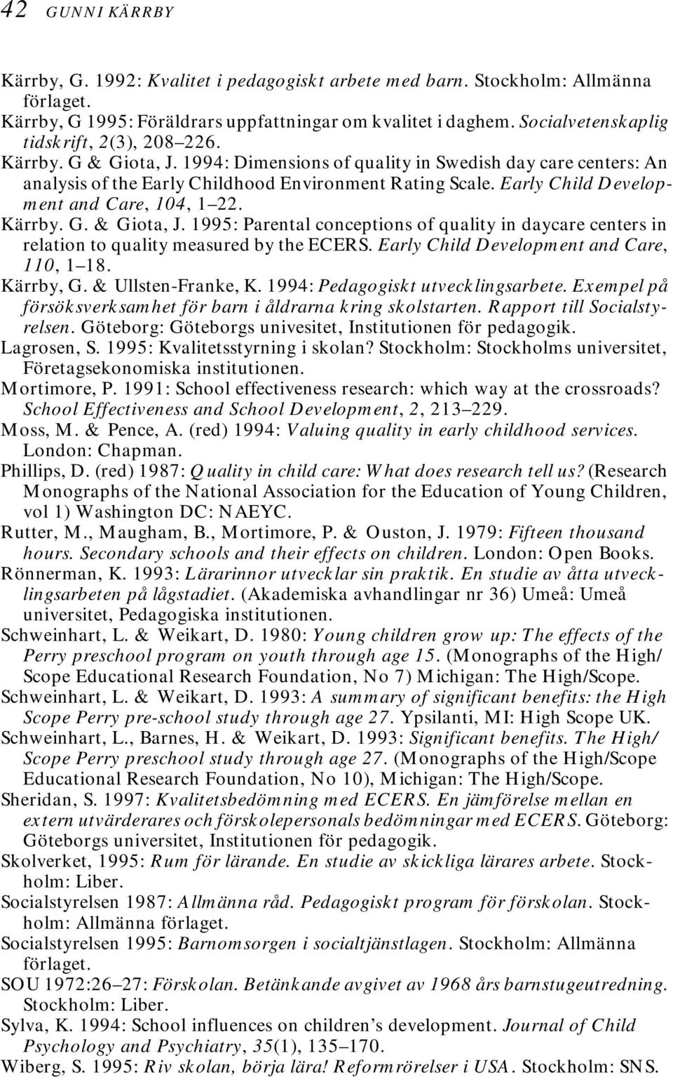 Early Child Development and Care, 104, 1 22. Kärrby. G. & Giota, J. 1995: Parental conceptions of quality in daycare centers in relation to quality measured by the ECERS.