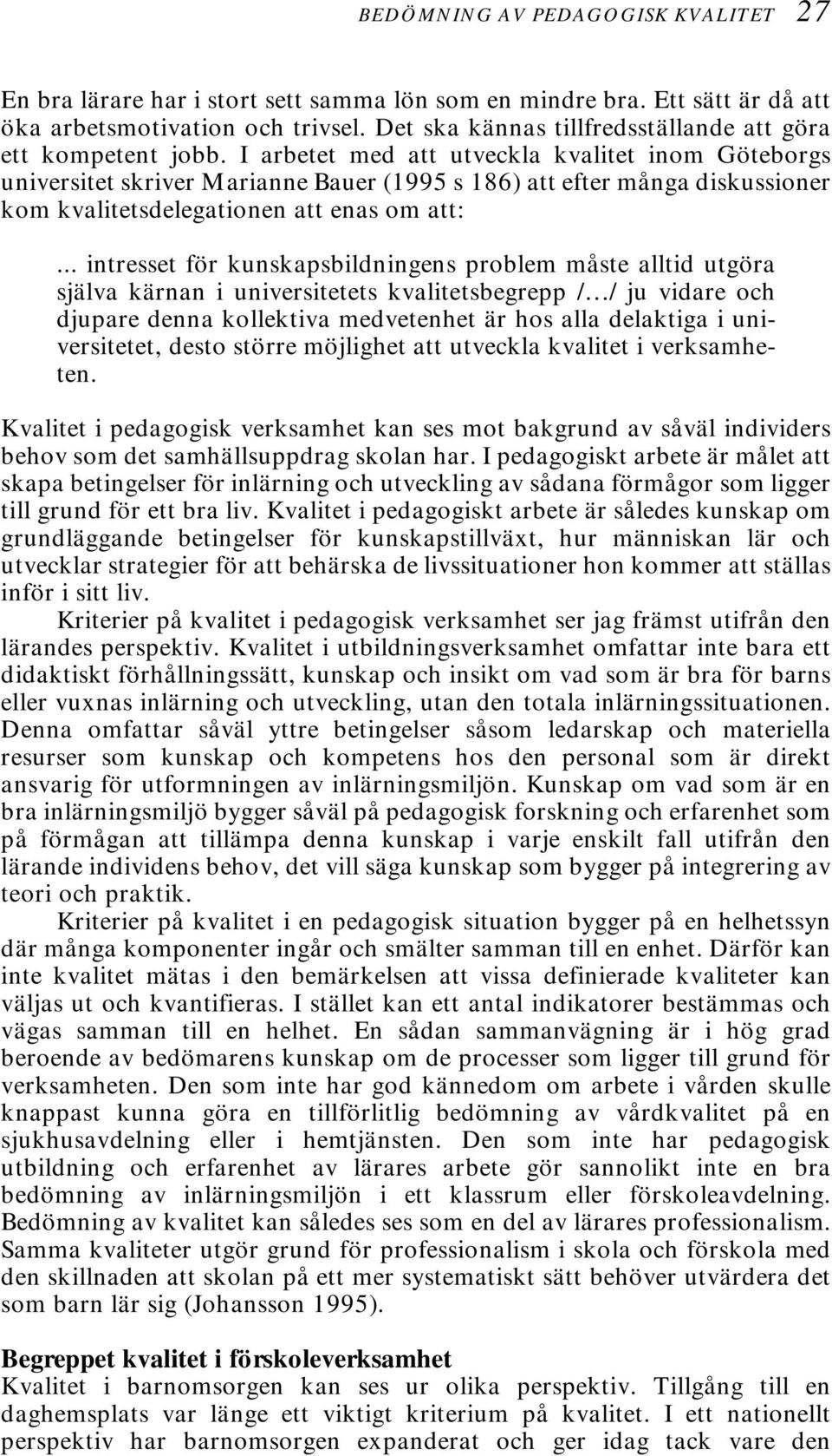 I arbetet med att utveckla kvalitet inom Göteborgs universitet skriver Marianne Bauer (1995 s 186) att efter många diskussioner kom kvalitetsdelegationen att enas om att:.