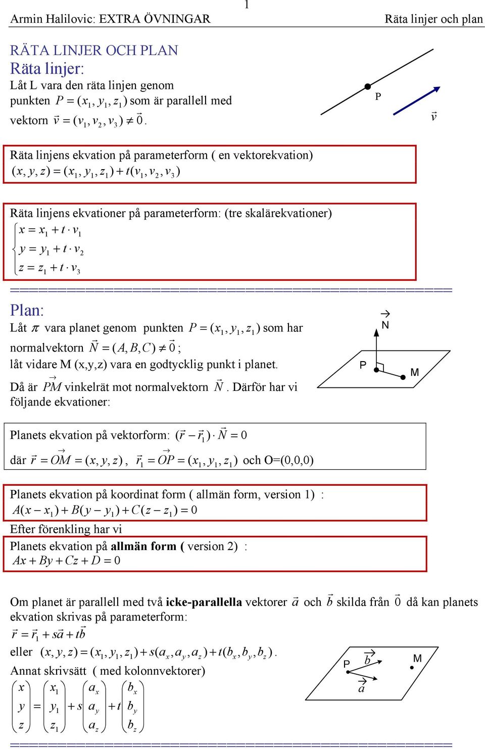 =============================================== Plan: Låt π vaa planet genom punkten P = x, y, som ha nomalvekton N = A, B, C) 0 ; låt vidae M x,y, vaa en godtycklig punkt i planet.