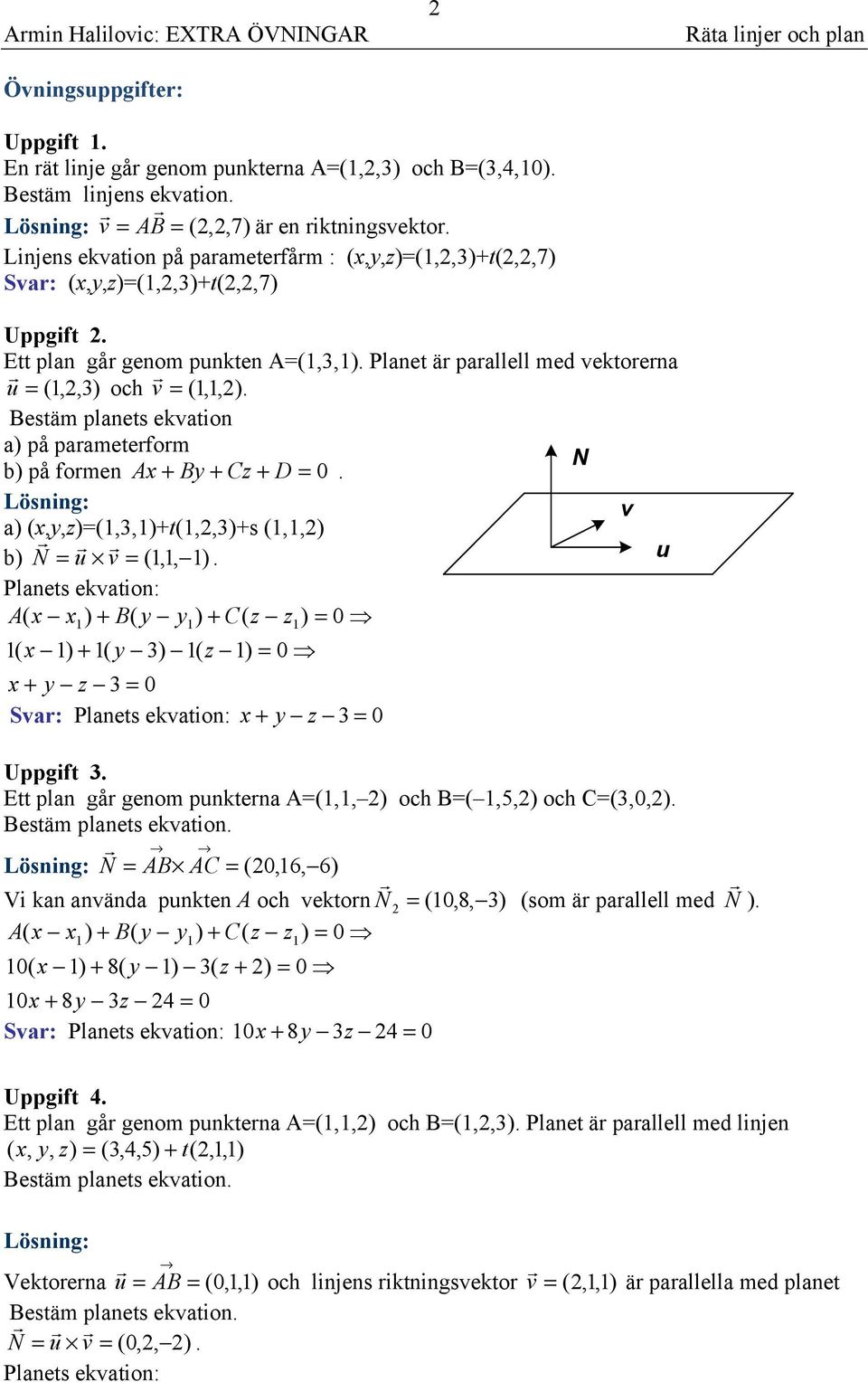 Bestäm planets ekvation a) på paametefom N b) på fomen Ax + By + Cz + D = 0. v a) x,y,=,3,)+t,2,3)+s,,2) b) N = u v =,, ).