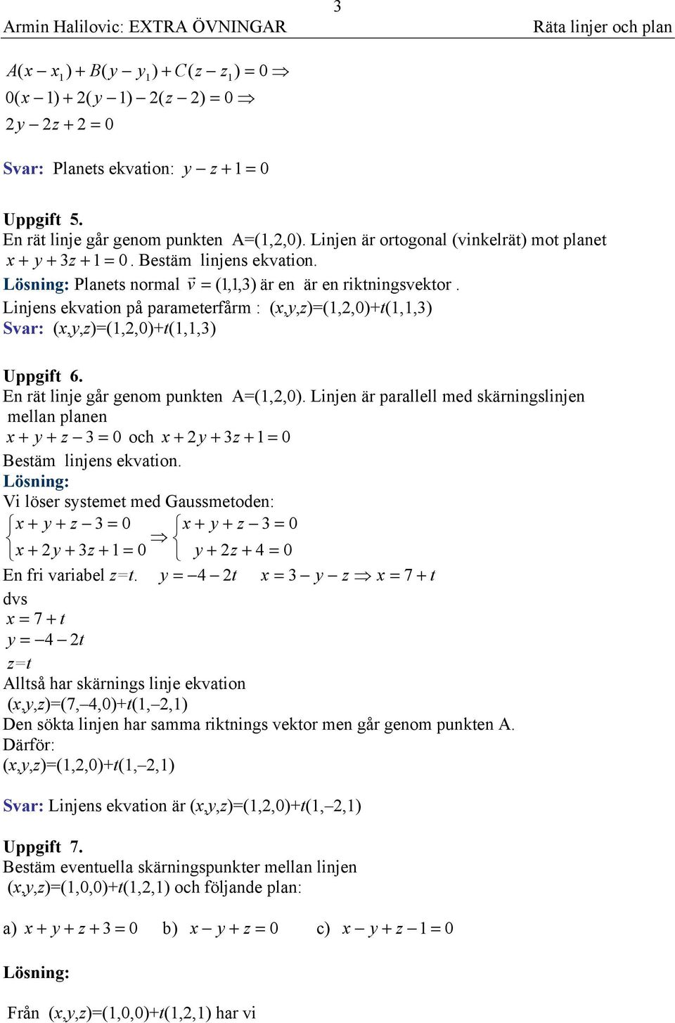 Linjens ekvation på paametefåm : x,y,=,2,0)+t,,3) Sva: x,y,=,2,0)+t,,3) Uppgift 6. En ät linje gå genom punkten A=,2,0).