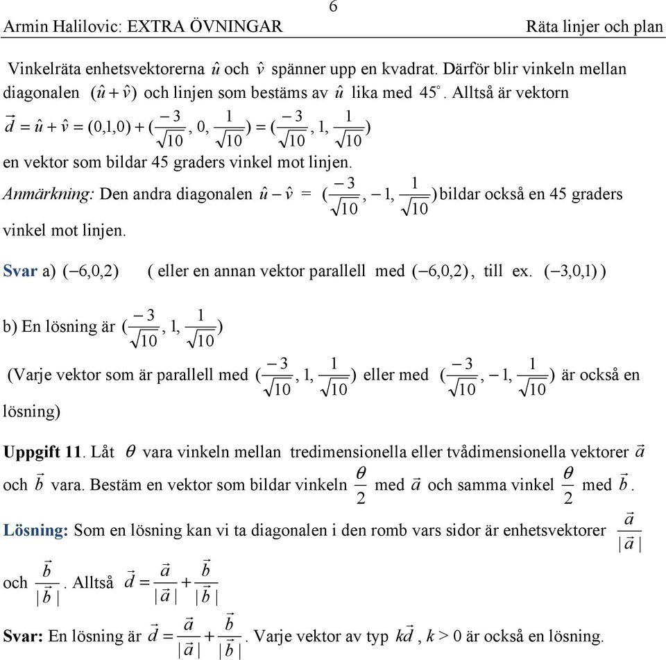 Sva a) 6,0,2) elle en annan vekto paallell med 6,0,2), till ex. 3,0, ) ) b) En lösning ä 3,, ) 0 0 3 Vaje vekto som ä paallell med 3,, ) elle med,, ) ä också en 0 0 0 0 lösning) Uppgift.