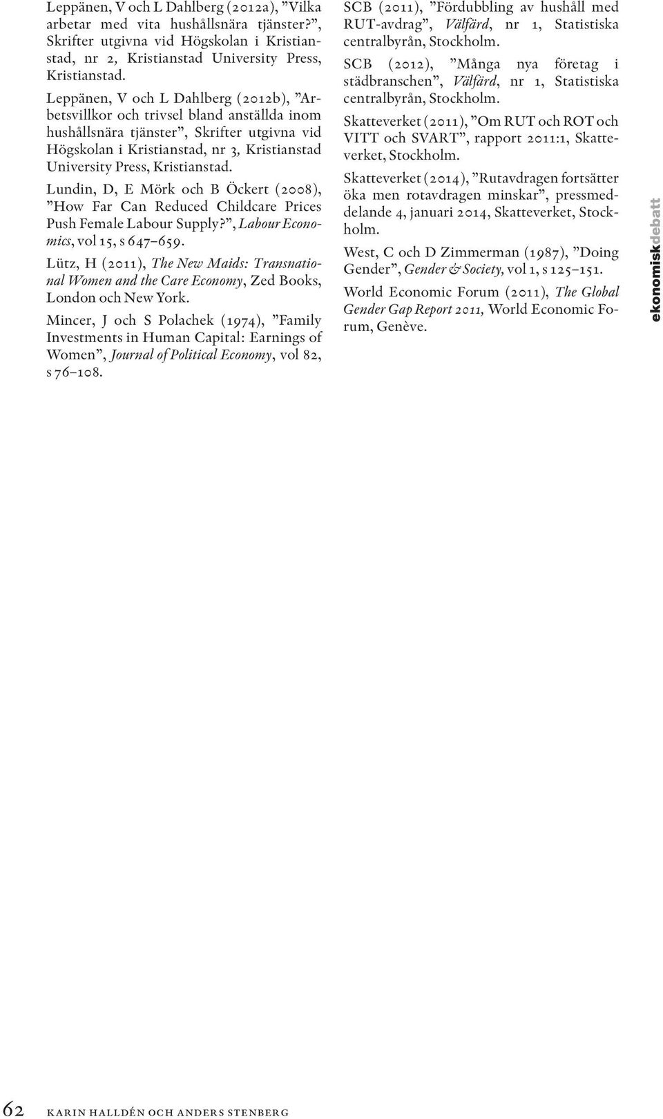 Kristianstad. Lundin, D, E Mörk och B Öckert (2008), How Far Can Reduced Childcare Prices Push Female Labour Supply?, Labour Economics, vol 15, s 647 659.