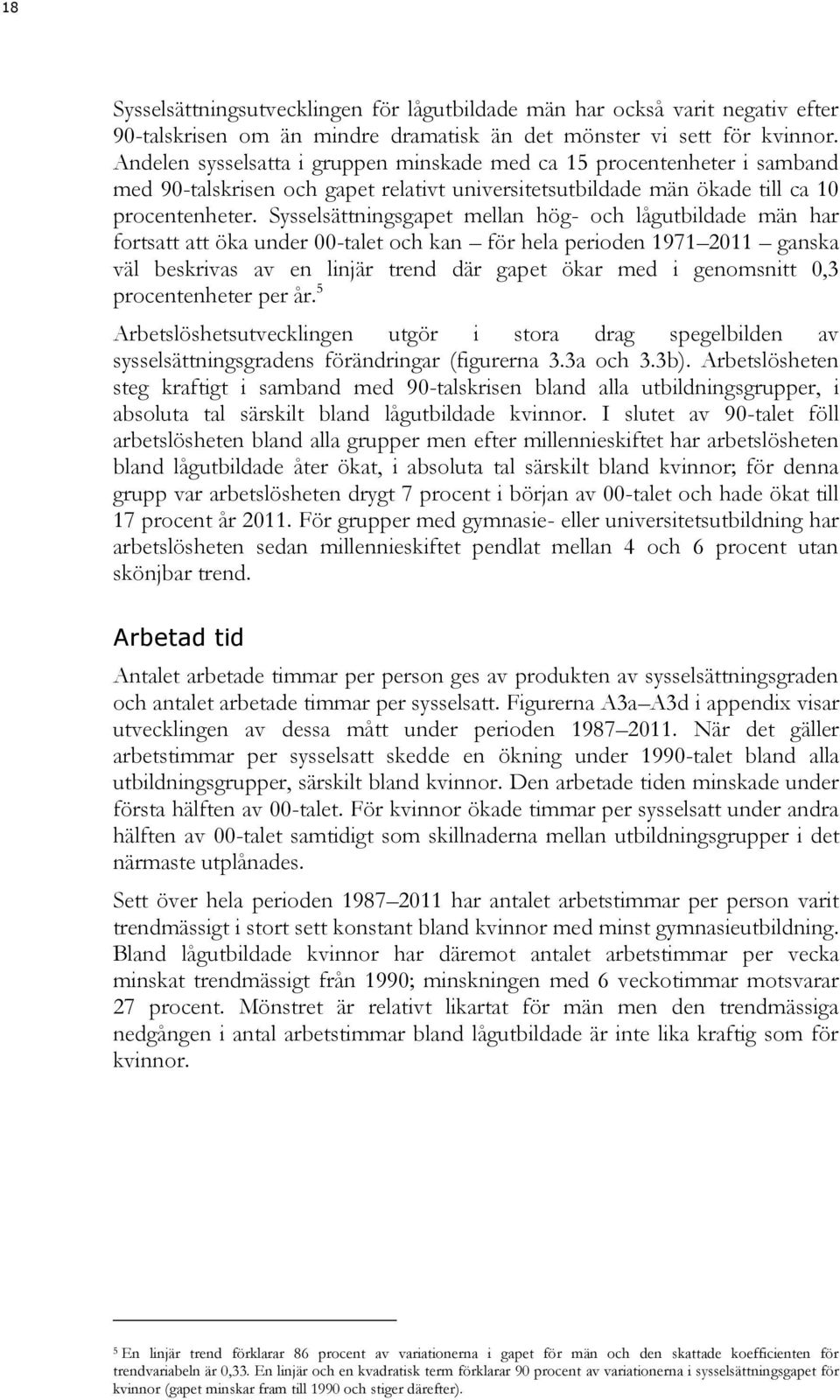 Sysselsättningsgapet mellan hög- och lågutbildade män har fortsatt att öka under 00-talet och kan för hela perioden 1971 2011 ganska väl beskrivas av en linjär trend där gapet ökar med i genomsnitt