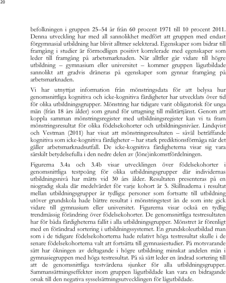 Egenskaper som bidrar till framgång i studier är förmodligen positivt korrelerade med egenskaper som leder till framgång på arbetsmarknaden.