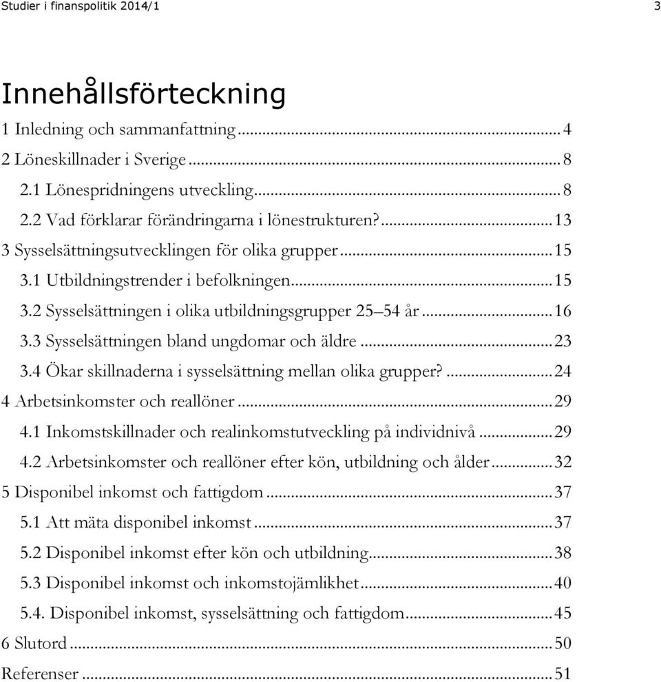 3 Sysselsättningen bland ungdomar och äldre... 23 3.4 Ökar skillnaderna i sysselsättning mellan olika grupper?... 24 4 Arbetsinkomster och reallöner... 29 4.