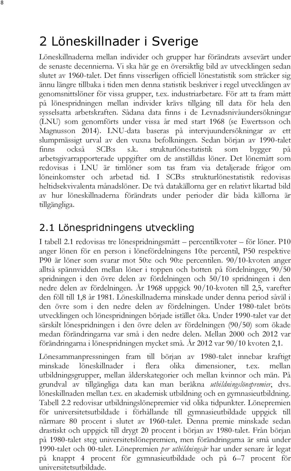 Det finns visserligen officiell lönestatistik som sträcker sig ännu längre tillbaka i tiden men denna statistik beskriver i regel utvecklingen av genomsnittslöner för vissa grupper, t.ex.