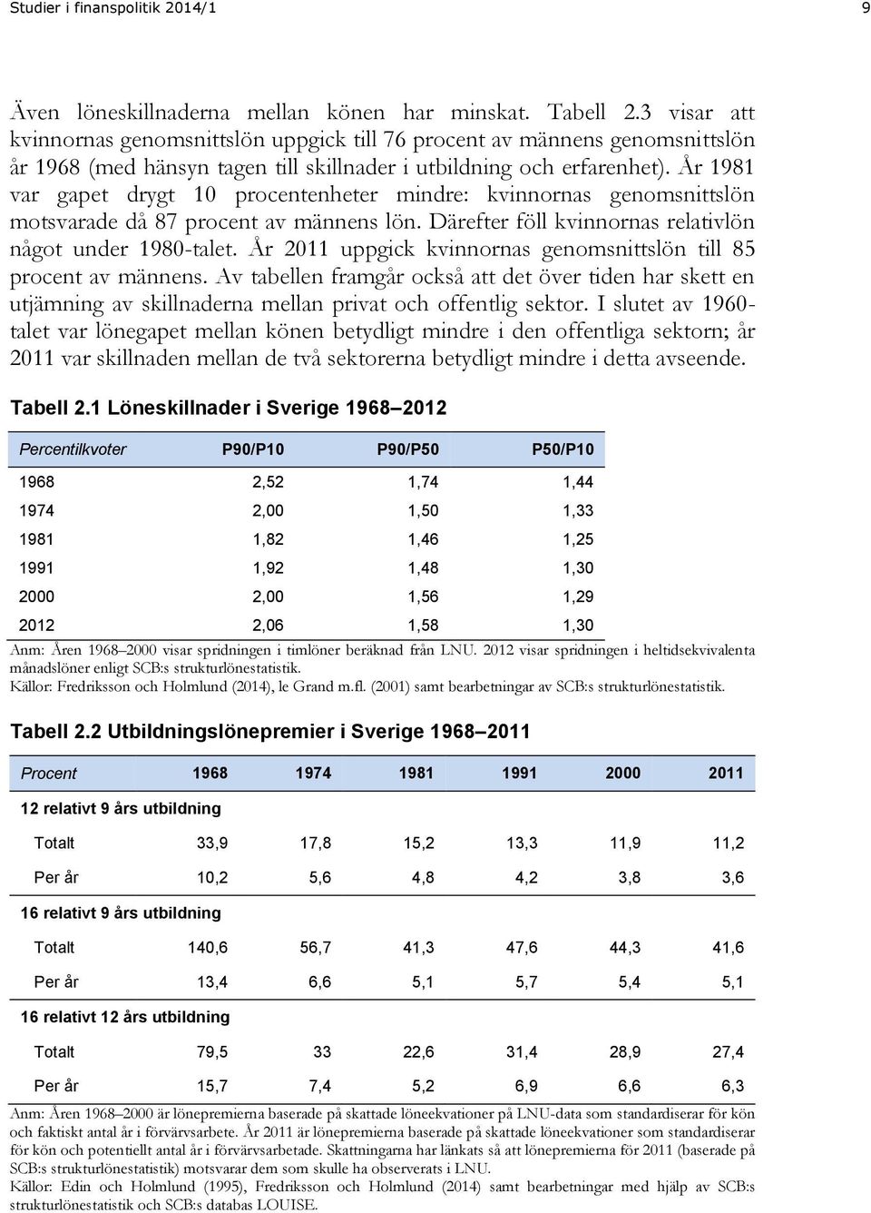 År 1981 var gapet drygt 10 procentenheter mindre: kvinnornas genomsnittslön motsvarade då 87 procent av männens lön. Därefter föll kvinnornas relativlön något under 1980-talet.