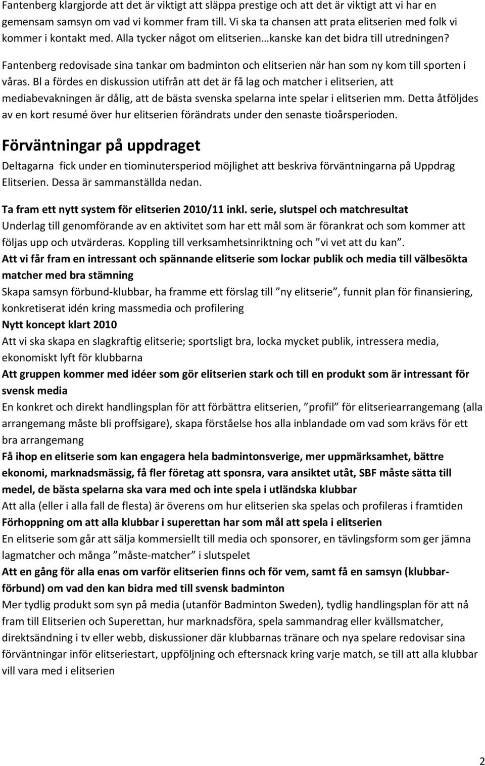 Fantenberg redovisade sina tankar om badminton och elitserien när han som ny kom till sporten i våras.