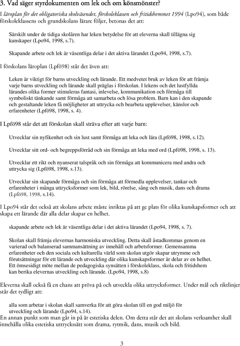 Skapande arbete och lek är väsentliga delar i det aktiva lärandet (Lpo94, 1998, s.7). fñ êëâçä~åëä êçéä~åeiéñ VUFëí êçéí îéå~ííw Leken är viktigt för barns utveckling och lärande.