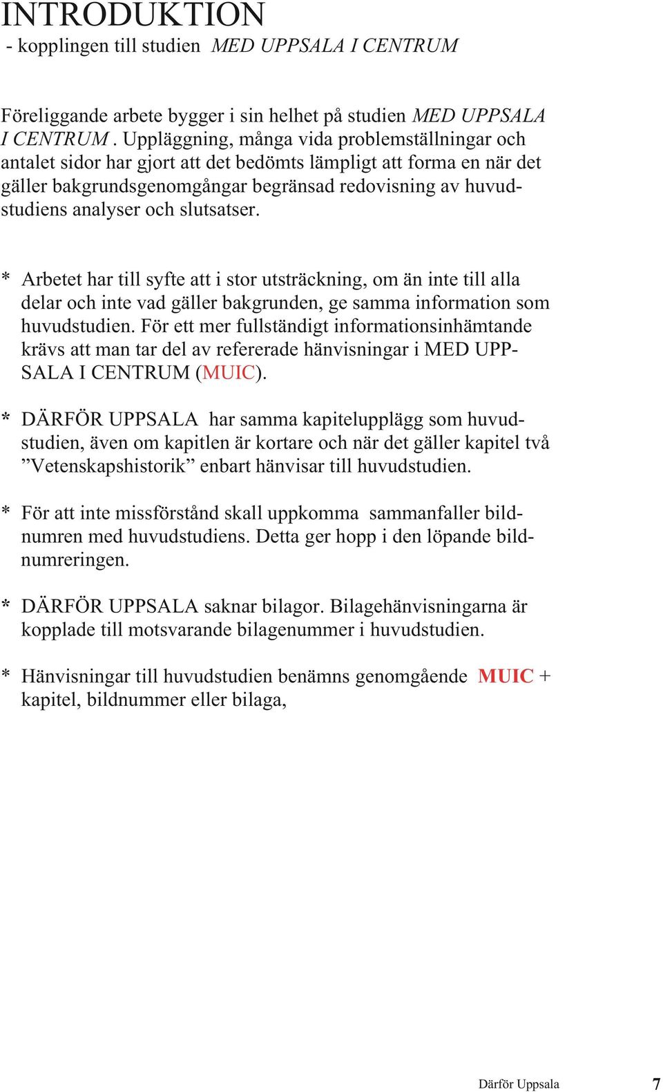 slutsatser. * Arbetet har till syfte att i stor utsträckning, om än inte till alla delar och inte vad gäller bakgrunden, ge samma information som huvudstudien.