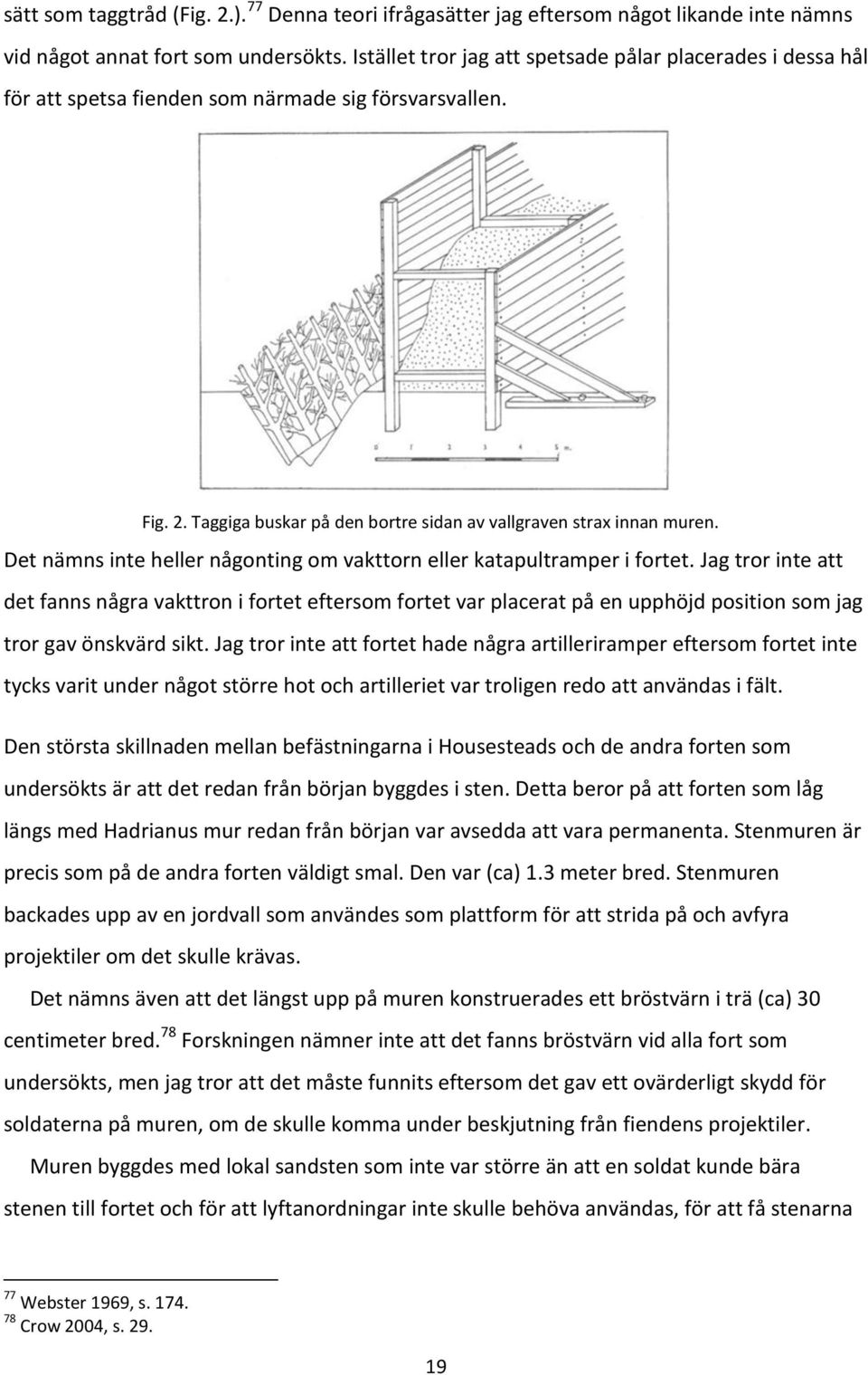 Det nämns inte heller någonting om vakttorn eller katapultramper i fortet.