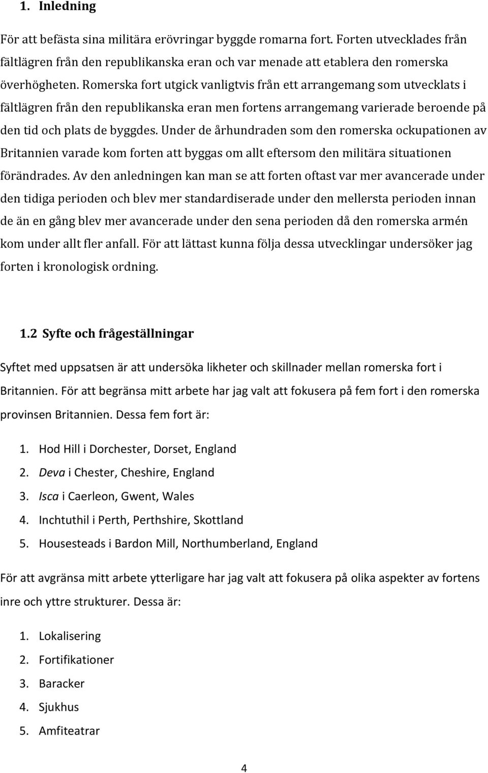 Under de århundraden som den romerska ockupationen av Britannien varade kom forten att byggas om allt eftersom den militära situationen förändrades.