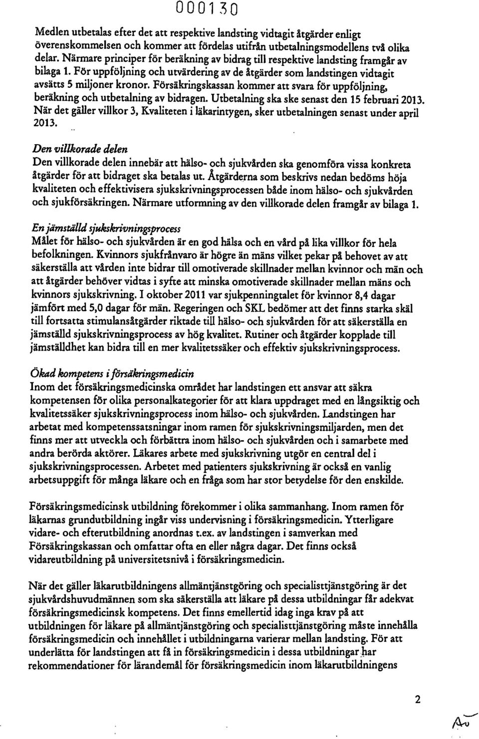 Försäkringskassan kommer att svara för uppföljning, beräkning och utbetalning av bidragen. Utbetalning ska ske senast den 15 februari 2013.