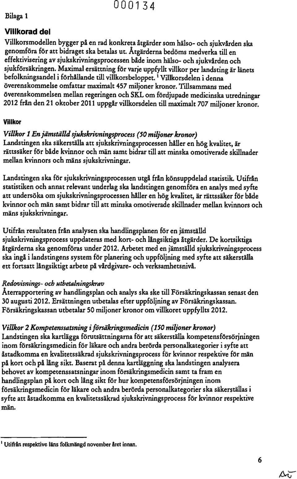 Maximal ersättning för varje uppfyllt villkor per landsting är länets befolkningsandel i förhlllande till villkorsbeloppet.