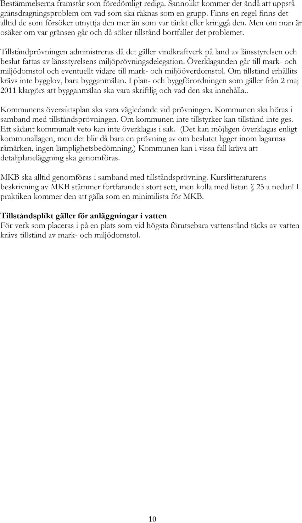 Tillståndprövningen administreras då det gäller vindkraftverk på land av länsstyrelsen och beslut fattas av länsstyrelsens miljöprövningsdelegation.