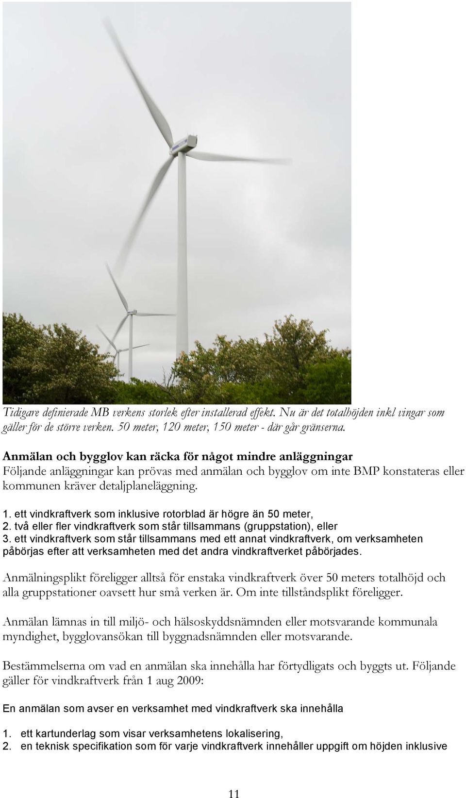 ett vindkraftverk som inklusive rotorblad är högre än 50 meter, 2. två eller fler vindkraftverk som står tillsammans (gruppstation), eller 3.