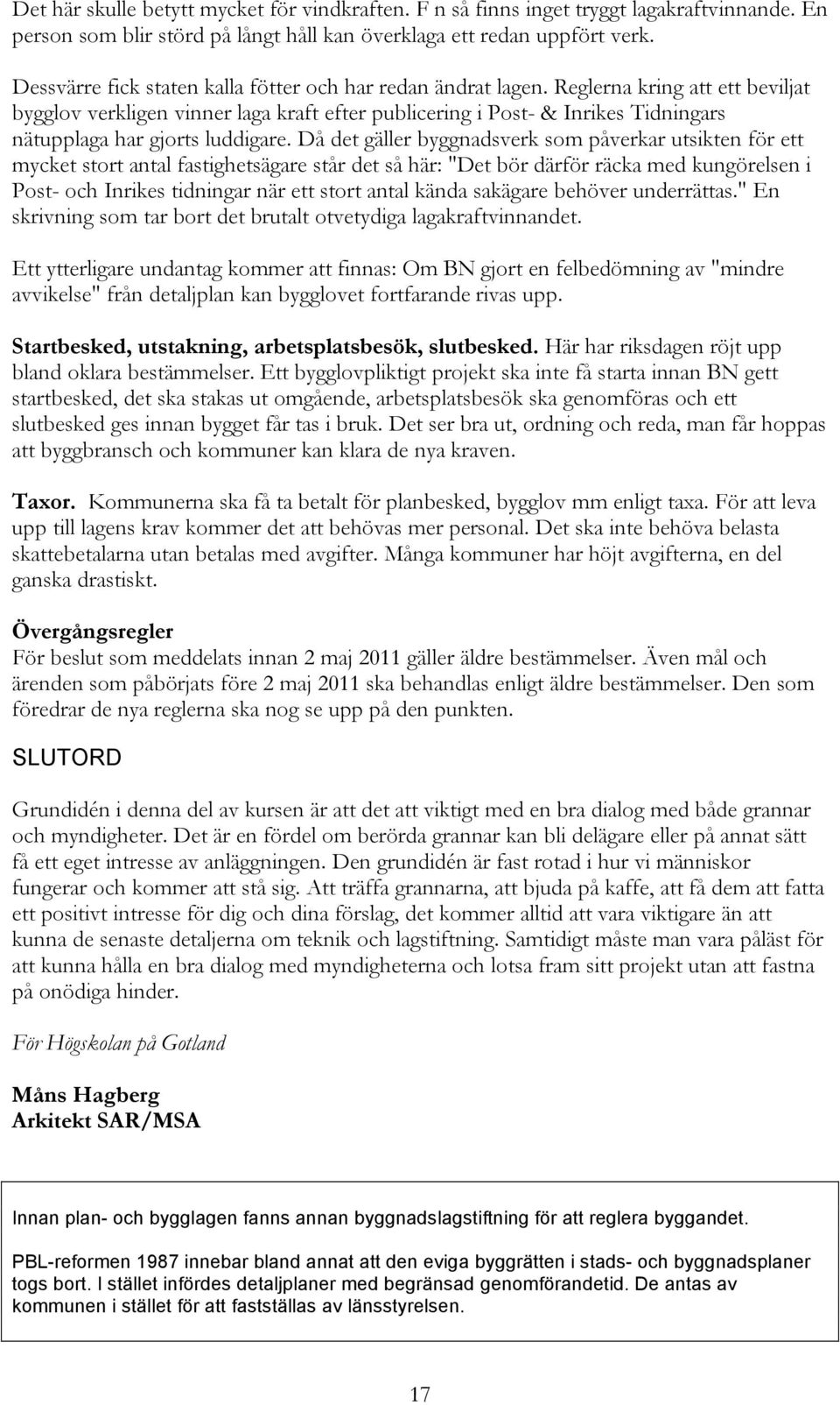 Reglerna kring att ett beviljat bygglov verkligen vinner laga kraft efter publicering i Post- & Inrikes Tidningars nätupplaga har gjorts luddigare.