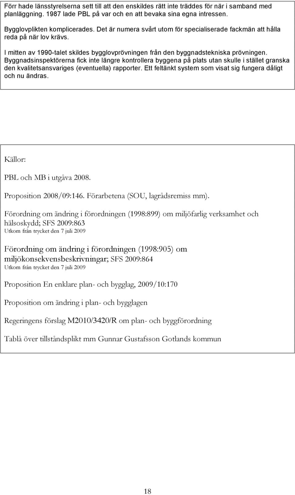 Byggnadsinspektörerna fick inte längre kontrollera byggena på plats utan skulle i stället granska den kvalitetsansvariges (eventuella) rapporter.