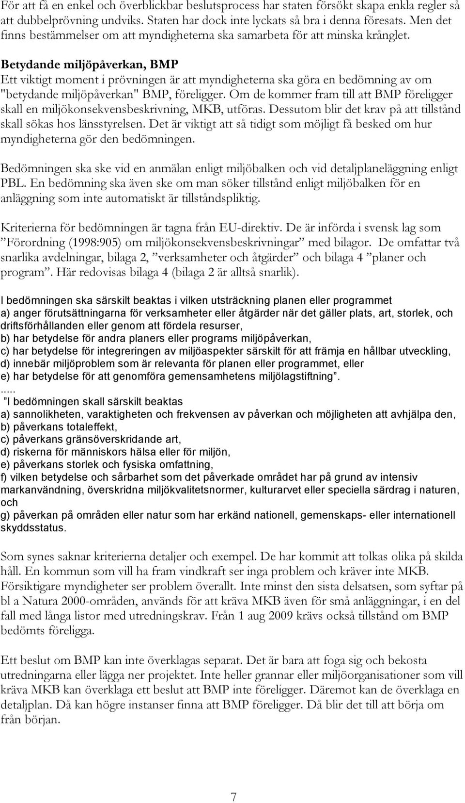 Betydande miljöpåverkan, BMP Ett viktigt moment i prövningen är att myndigheterna ska göra en bedömning av om "betydande miljöpåverkan" BMP, föreligger.