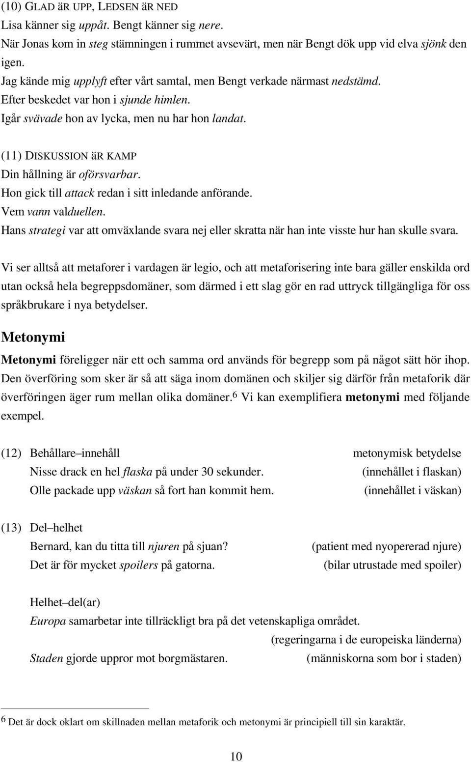 (11) DISKUSSION är KAMP Din hållning är oförsvarbar. Hon gick till attack redan i sitt inledande anförande. Vem vann valduellen.