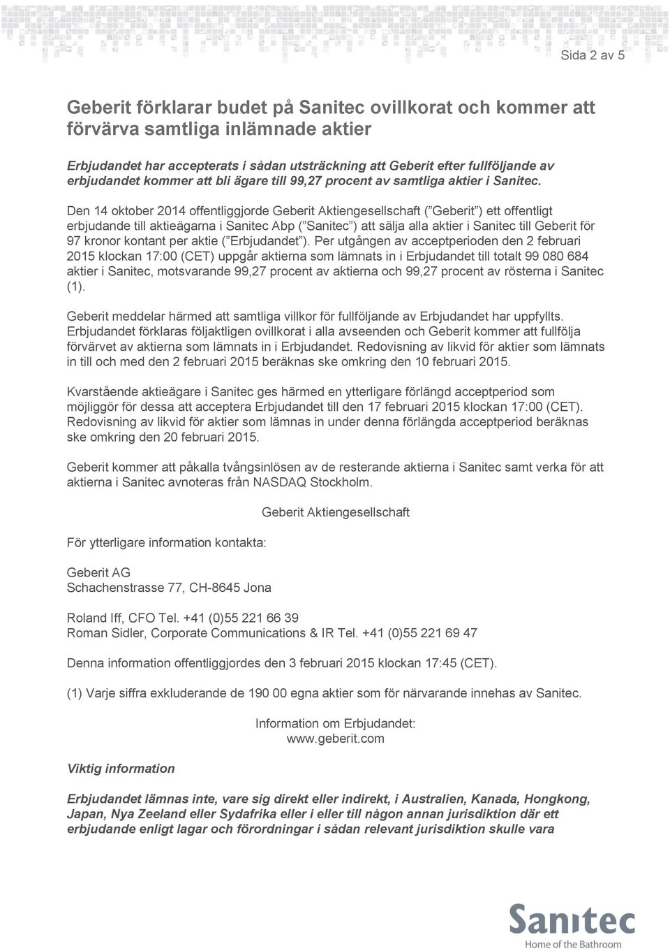 Den 14 oktober 2014 offentliggjorde Geberit Aktiengesellschaft ( Geberit ) ett offentligt erbjudande till aktieägarna i Sanitec Abp ( Sanitec ) att sälja alla aktier i Sanitec till Geberit för 97