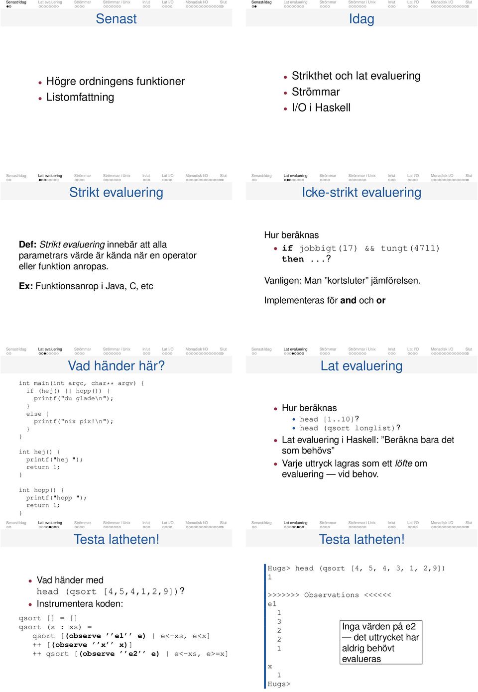 int min(int rgc, chr** rgv) { if (hej() hopp()) { printf("du glde\n"); else { printf("nix pix!\n"); int hej() { printf("hej "); return ; Lt evluering Hur beräkns hed [..0]? hed (qsort longlist)?