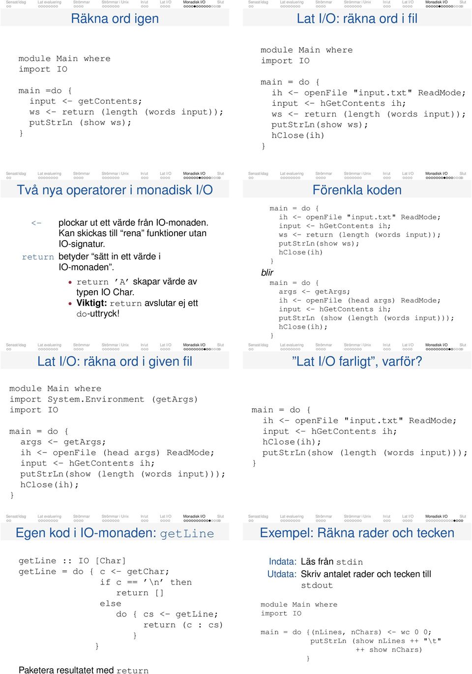 return betder sätt in ett värde i IO-monden. return A skpr värde v tpen IO Chr. Viktigt: return vslutr ej ett do-uttrck! Lt I/O: räkn ord i given fil Förenkl koden min = do { ih <- openfile "input.