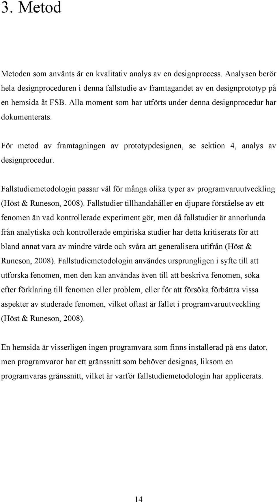 Fallstudiemetodologin passar väl för många olika typer av programvaruutveckling (Höst & Runeson, 2008).