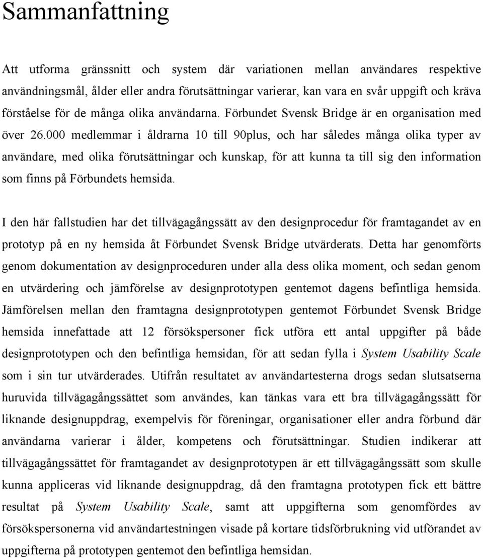 000 medlemmar i åldrarna 10 till 90plus, och har således många olika typer av användare, med olika förutsättningar och kunskap, för att kunna ta till sig den information som finns på Förbundets