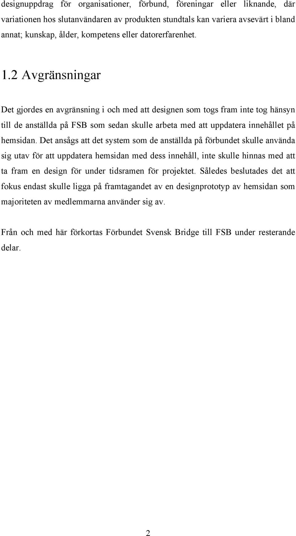 2 Avgränsningar Det gjordes en avgränsning i och med att designen som togs fram inte tog hänsyn till de anställda på FSB som sedan skulle arbeta med att uppdatera innehållet på hemsidan.