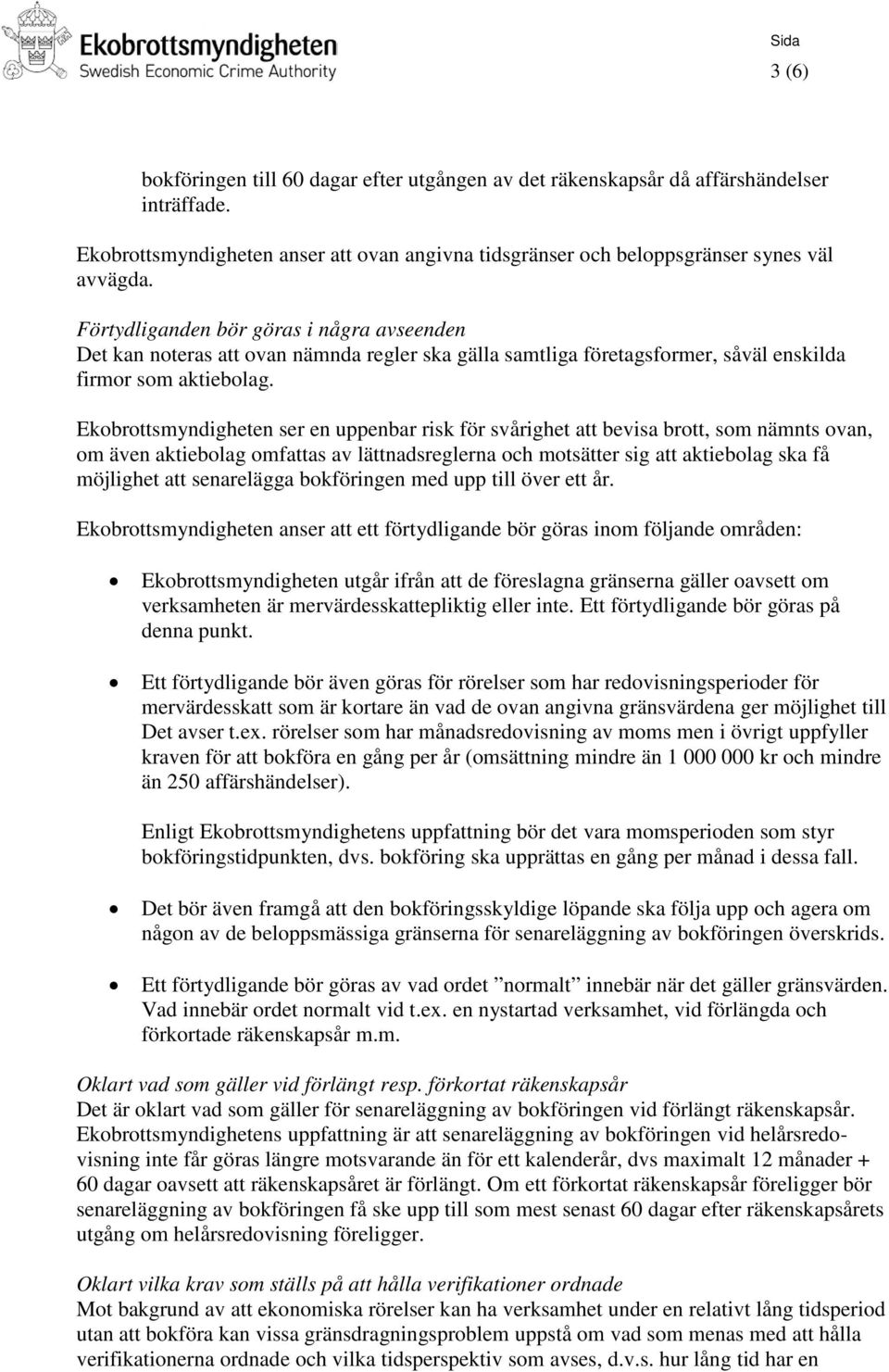 Ekobrottsmyndigheten ser en uppenbar risk för svårighet att bevisa brott, som nämnts ovan, om även aktiebolag omfattas av lättnadsreglerna och motsätter sig att aktiebolag ska få möjlighet att