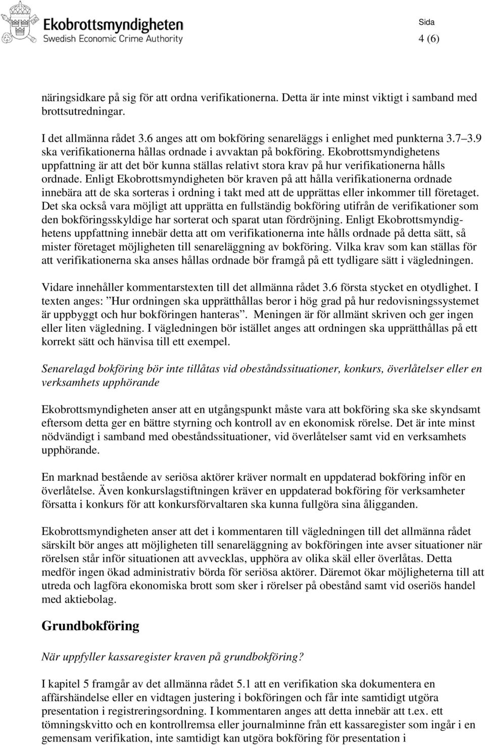 Ekobrottsmyndighetens uppfattning är att det bör kunna ställas relativt stora krav på hur verifikationerna hålls ordnade.