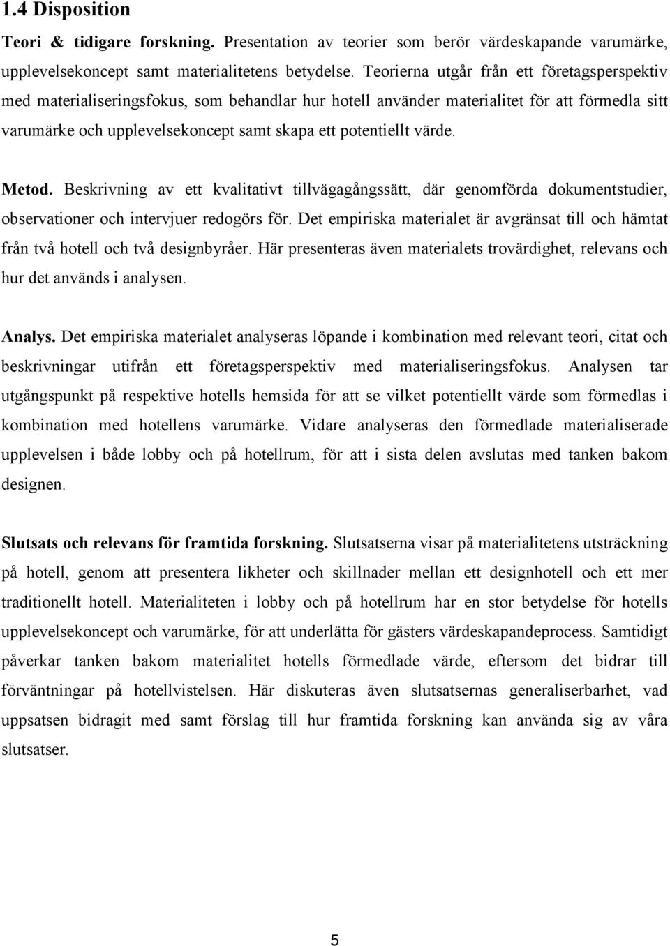 värde. Metod. Beskrivning av ett kvalitativt tillvägagångssätt, där genomförda dokumentstudier, observationer och intervjuer redogörs för.