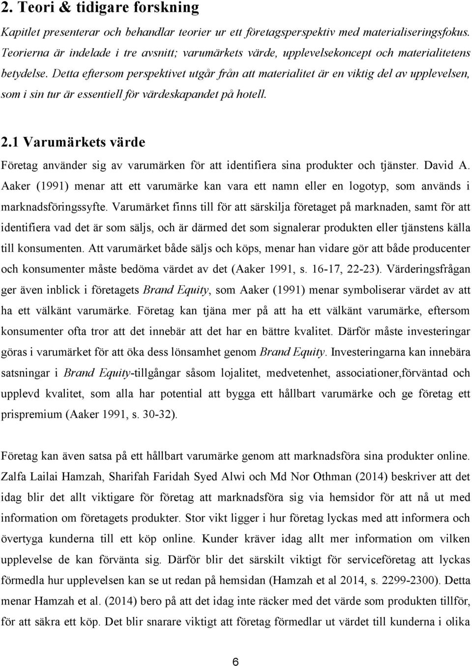 Detta eftersom perspektivet utgår från att materialitet är en viktig del av upplevelsen, som i sin tur är essentiell för värdeskapandet på hotell. 2.