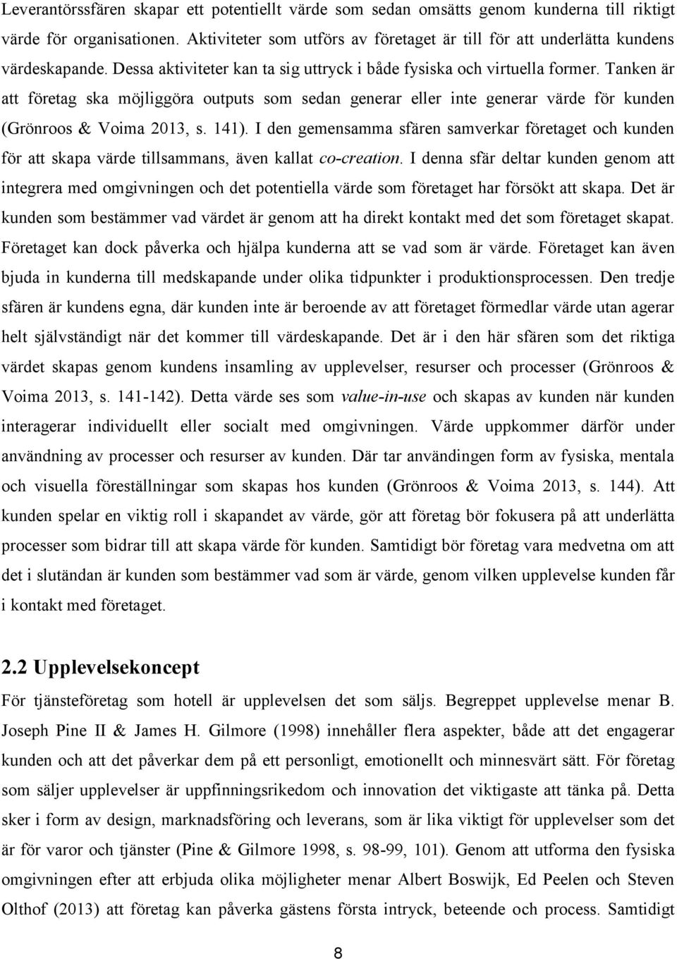 Tanken är att företag ska möjliggöra outputs som sedan generar eller inte generar värde för kunden (Grönroos & Voima 2013, s. 141).