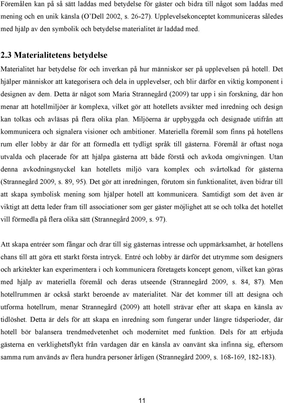 3 Materialitetens betydelse Materialitet har betydelse för och inverkan på hur människor ser på upplevelsen på hotell.