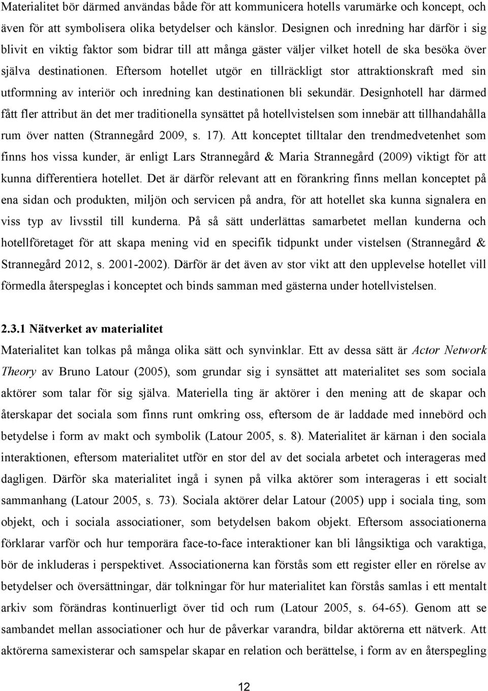 Eftersom hotellet utgör en tillräckligt stor attraktionskraft med sin utformning av interiör och inredning kan destinationen bli sekundär.